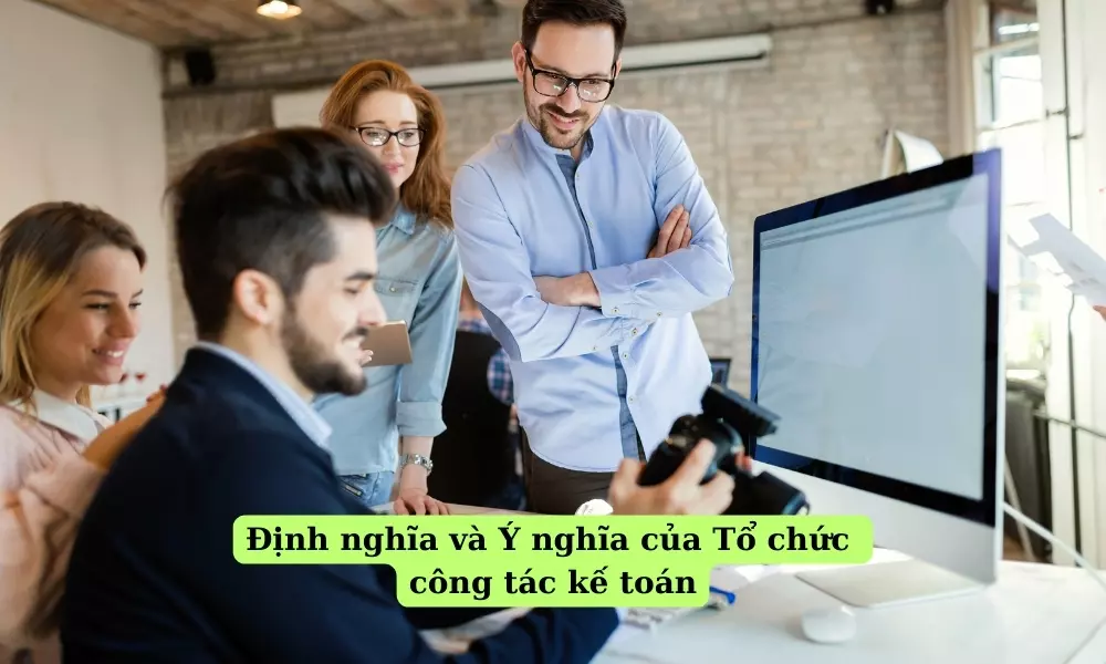 dinh-nghia-va-y-nghia-cua-to-chuc-cong-tac-ke-toan